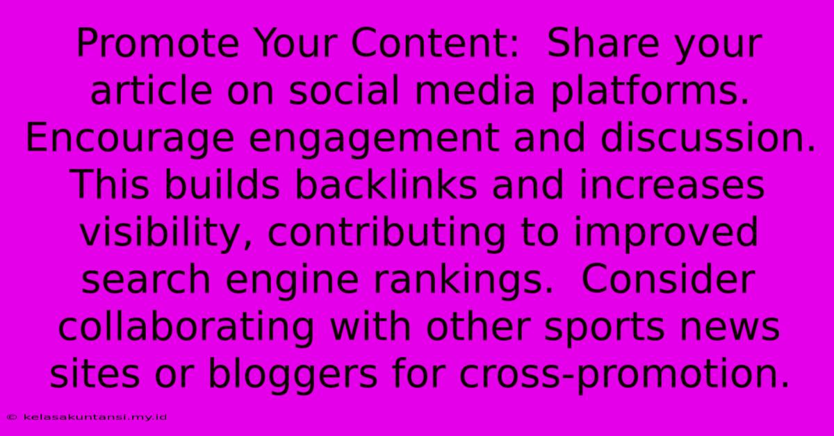 Promote Your Content:  Share Your Article On Social Media Platforms.  Encourage Engagement And Discussion. This Builds Backlinks And Increases Visibility, Contributing To Improved Search Engine Rankings.  Consider Collaborating With Other Sports News Sites Or Bloggers For Cross-promotion.