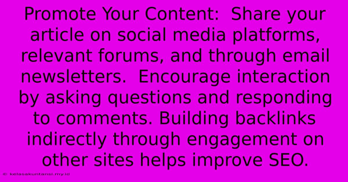 Promote Your Content:  Share Your Article On Social Media Platforms, Relevant Forums, And Through Email Newsletters.  Encourage Interaction By Asking Questions And Responding To Comments. Building Backlinks Indirectly Through Engagement On Other Sites Helps Improve SEO.