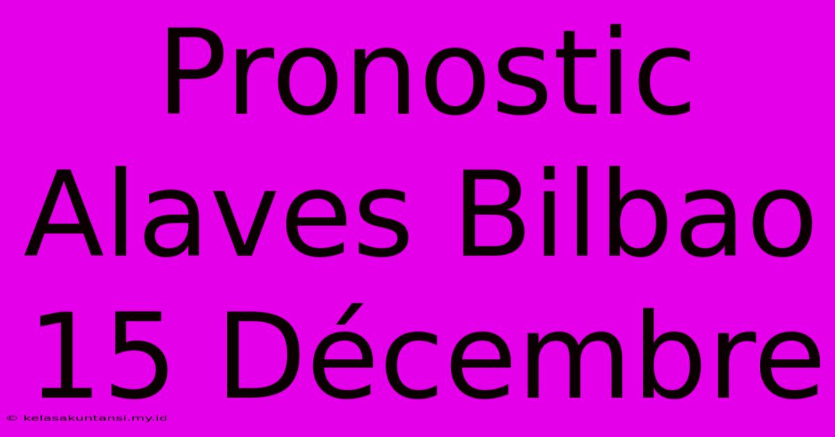 Pronostic Alaves Bilbao 15 Décembre