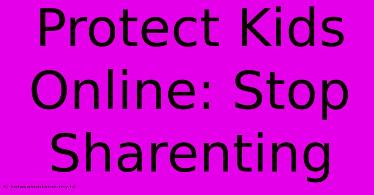 Protect Kids Online: Stop Sharenting