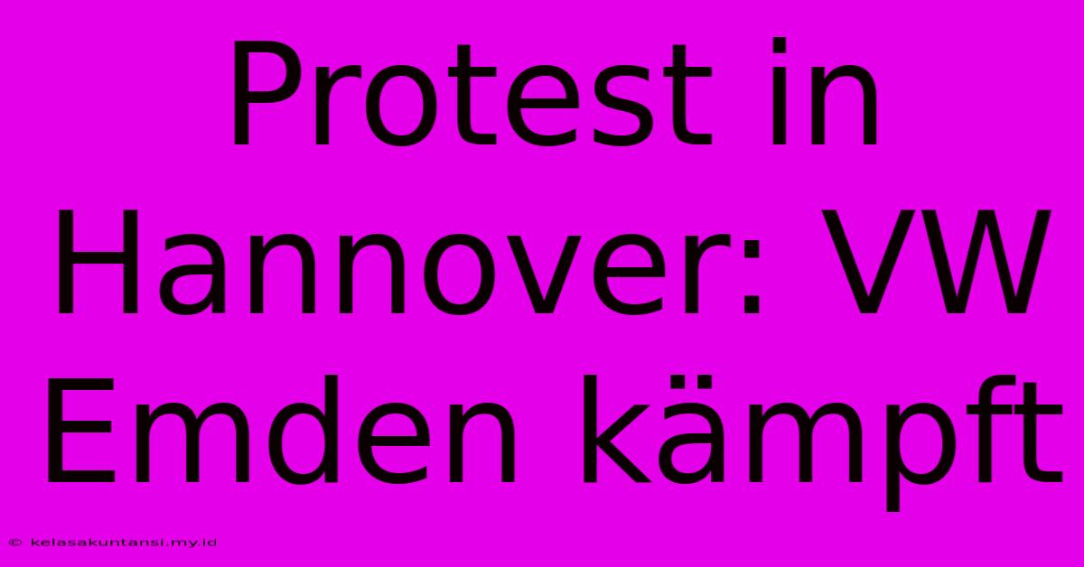 Protest In Hannover: VW Emden Kämpft