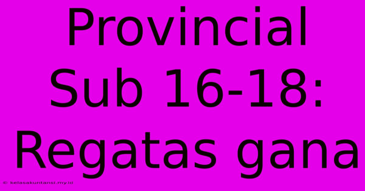 Provincial Sub 16-18: Regatas Gana