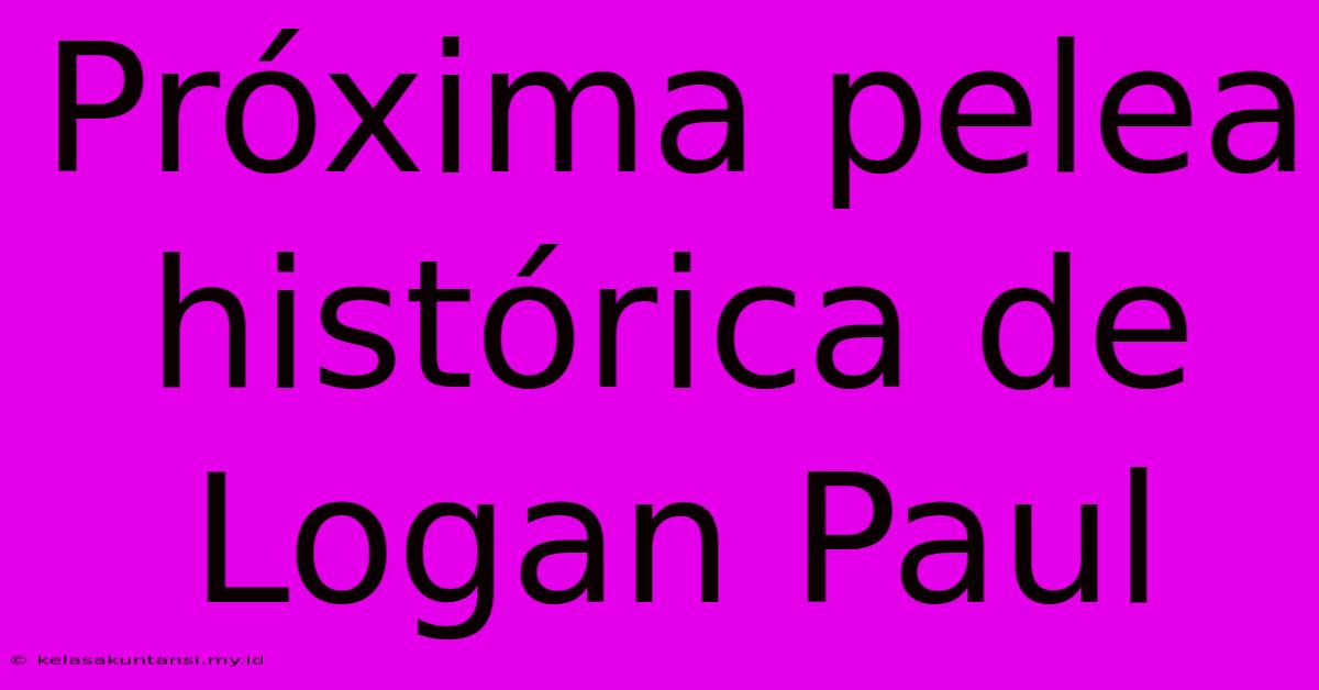 Próxima Pelea Histórica De Logan Paul