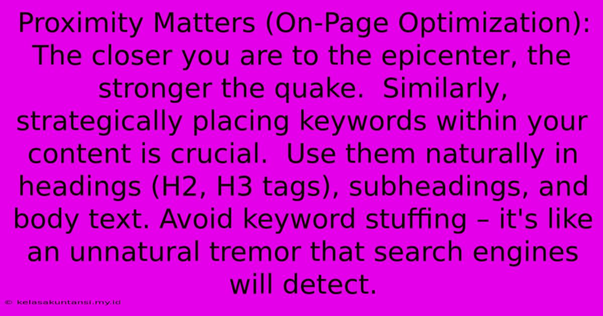 Proximity Matters (On-Page Optimization):  The Closer You Are To The Epicenter, The Stronger The Quake.  Similarly, Strategically Placing Keywords Within Your Content Is Crucial.  Use Them Naturally In Headings (H2, H3 Tags), Subheadings, And Body Text. Avoid Keyword Stuffing – It's Like An Unnatural Tremor That Search Engines Will Detect.