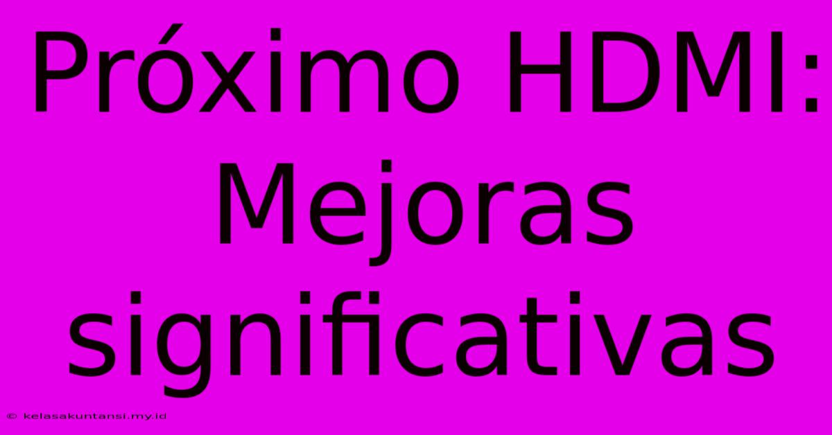 Próximo HDMI:  Mejoras Significativas