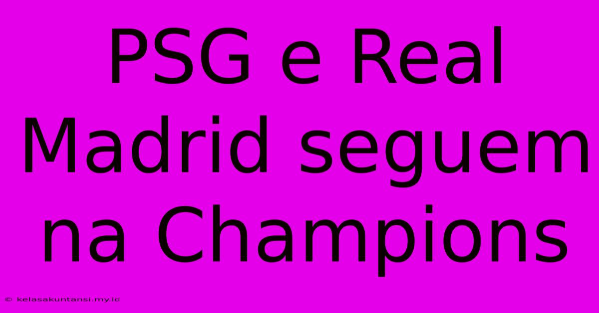 PSG E Real Madrid Seguem Na Champions