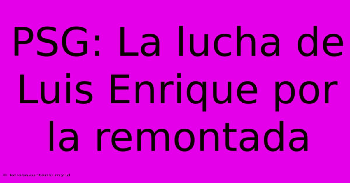 PSG: La Lucha De Luis Enrique Por La Remontada