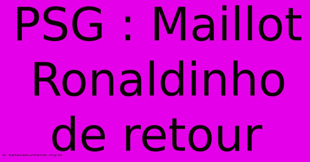 PSG : Maillot Ronaldinho De Retour