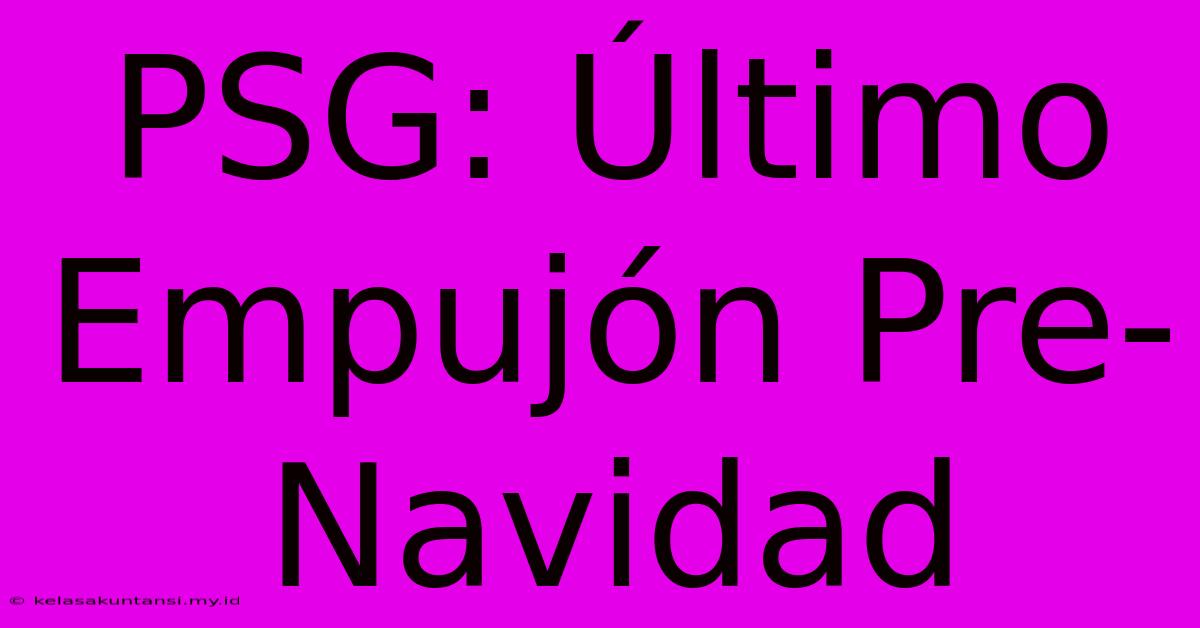 PSG: Último Empujón Pre-Navidad