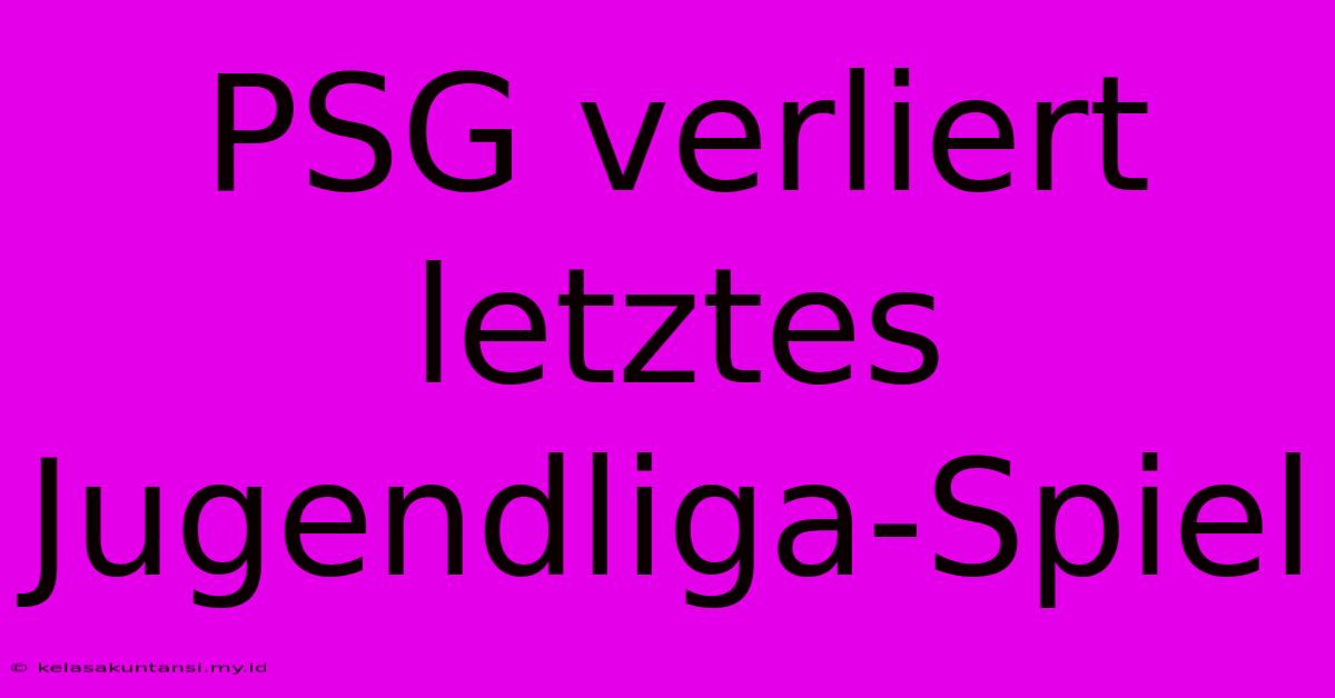 PSG Verliert Letztes Jugendliga-Spiel