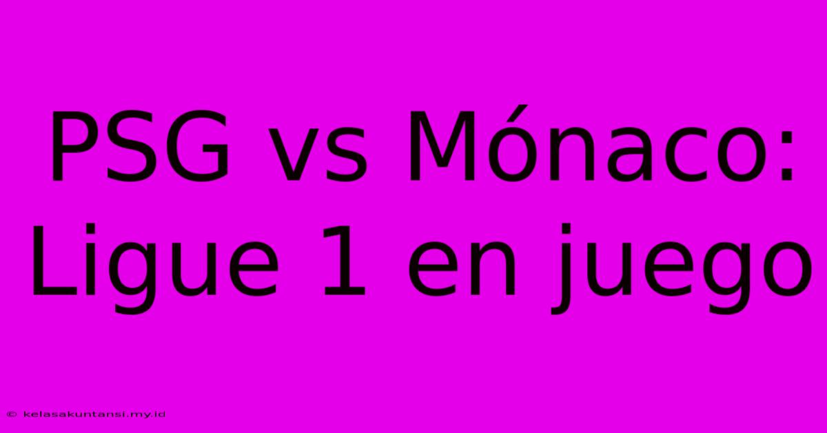 PSG Vs Mónaco: Ligue 1 En Juego