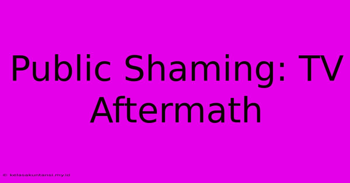 Public Shaming: TV Aftermath