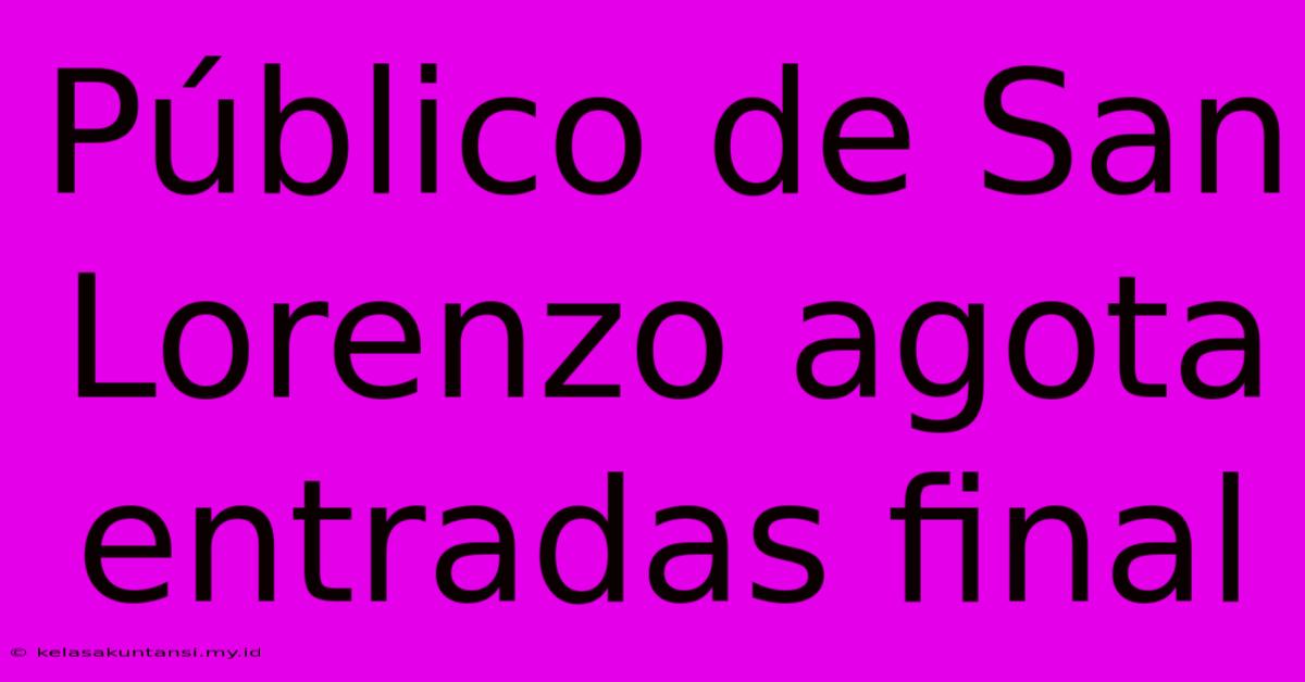 Público De San Lorenzo Agota Entradas Final