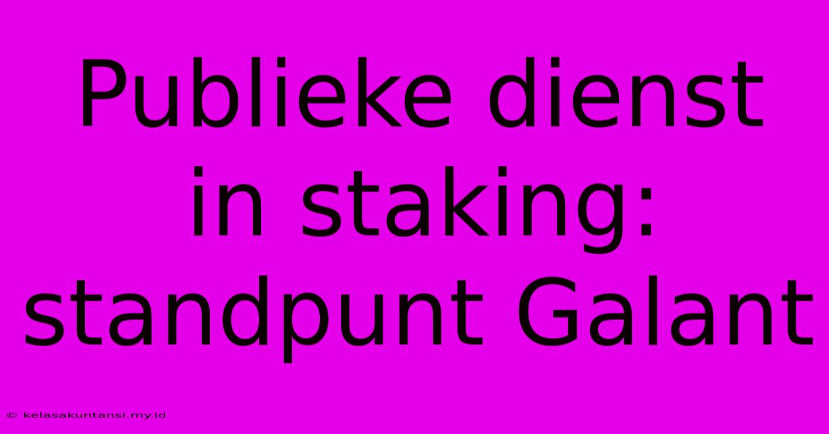 Publieke Dienst In Staking: Standpunt Galant