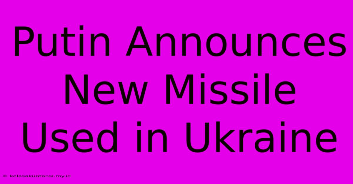 Putin Announces New Missile Used In Ukraine