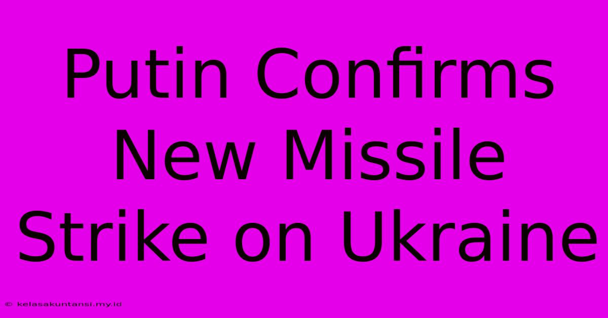 Putin Confirms New Missile Strike On Ukraine