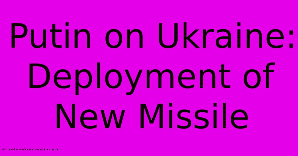 Putin On Ukraine: Deployment Of New Missile