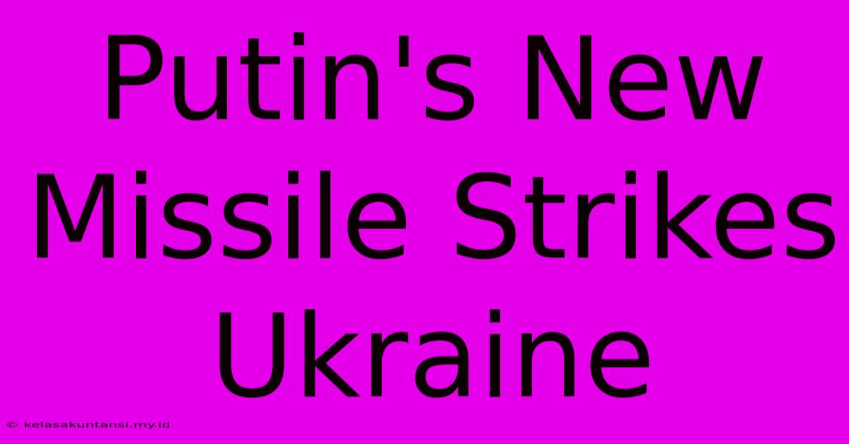 Putin's New Missile Strikes Ukraine