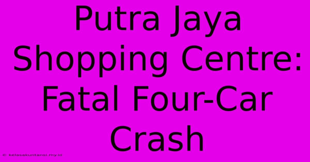 Putra Jaya Shopping Centre: Fatal Four-Car Crash