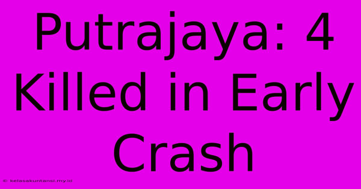 Putrajaya: 4 Killed In Early Crash