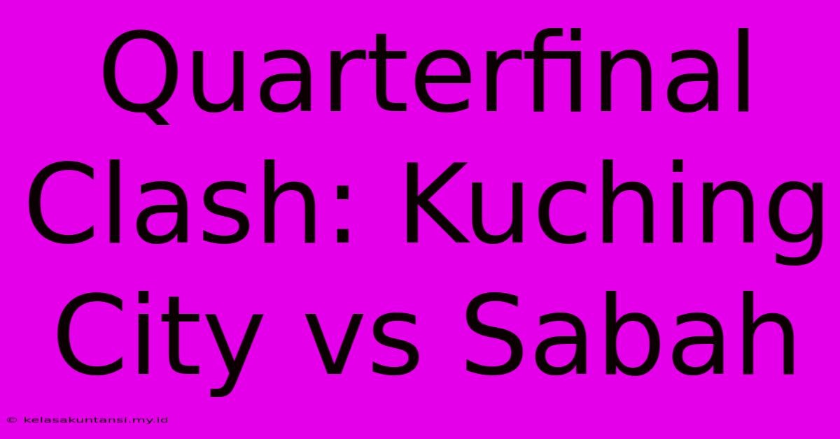 Quarterfinal Clash: Kuching City Vs Sabah