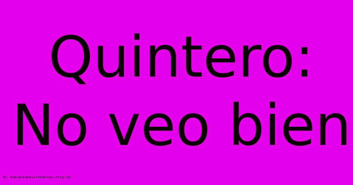 Quintero: No Veo Bien