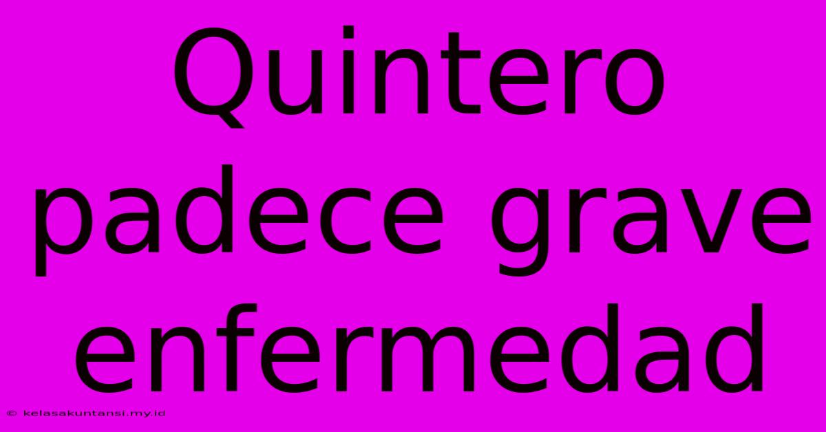 Quintero Padece Grave Enfermedad