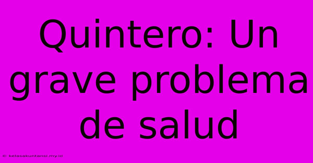 Quintero: Un Grave Problema De Salud