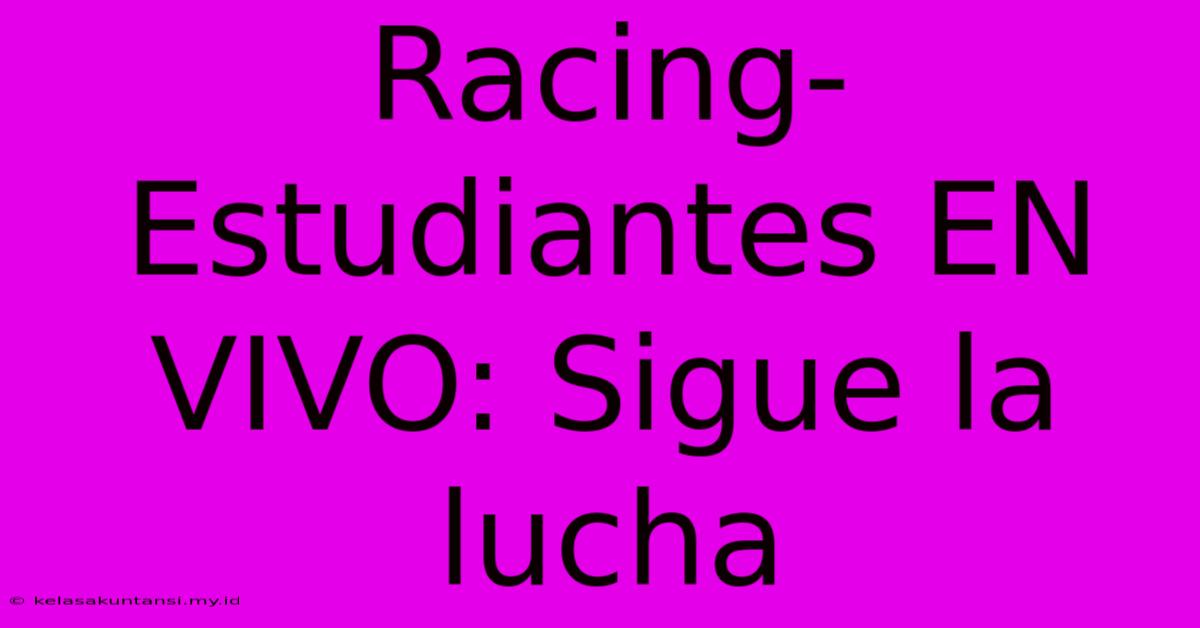 Racing-Estudiantes EN VIVO: Sigue La Lucha Racing-Estudiantes EN VIVO: Sigue La Lucha