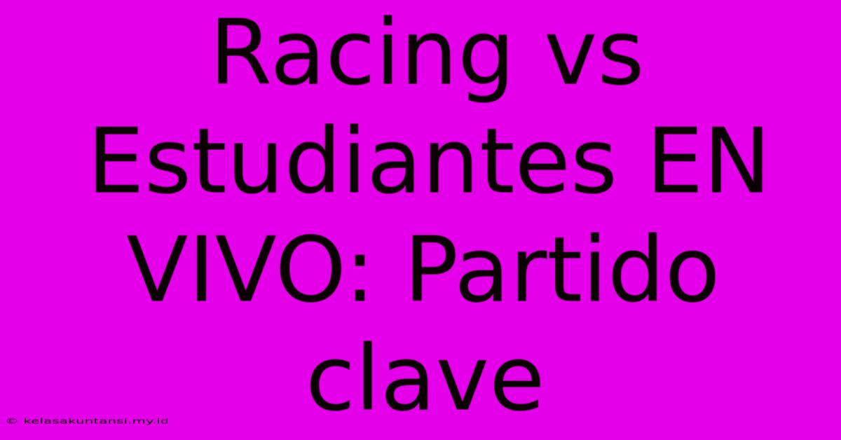 Racing Vs Estudiantes EN VIVO: Partido Clave Racing Vs Estudiantes EN VIVO: Partido Clave