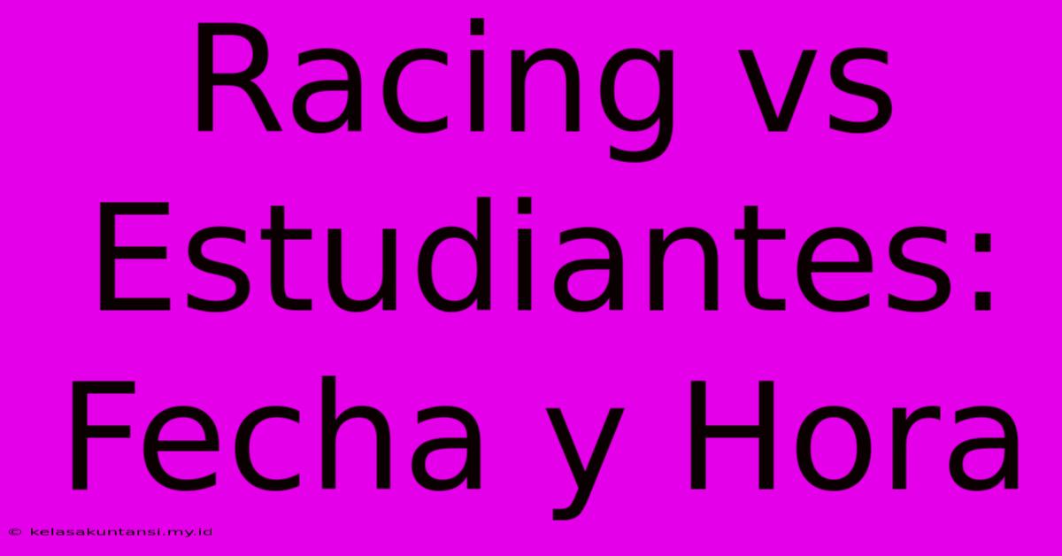 Racing Vs Estudiantes: Fecha Y Hora Racing Vs Estudiantes: Fecha Y Hora