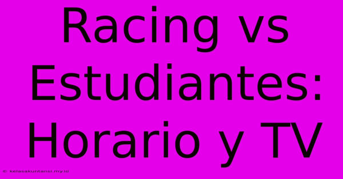 Racing Vs Estudiantes: Horario Y TV