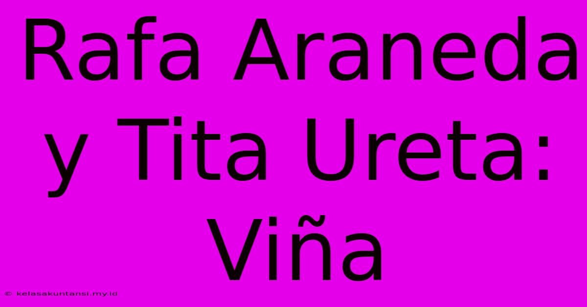 Rafa Araneda Y Tita Ureta: Viña