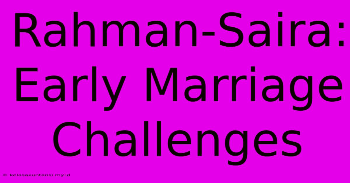 Rahman-Saira: Early Marriage Challenges