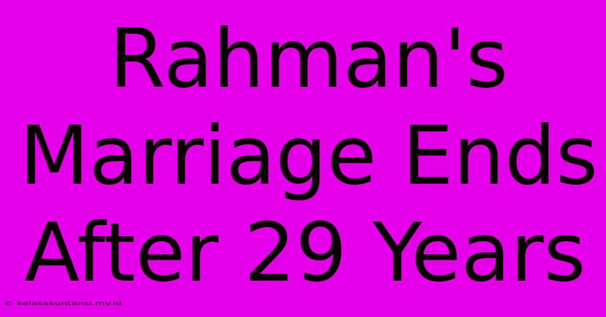 Rahman's Marriage Ends After 29 Years