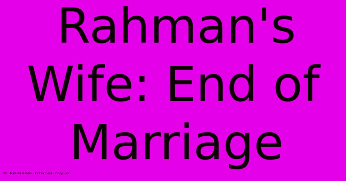 Rahman's Wife: End Of Marriage