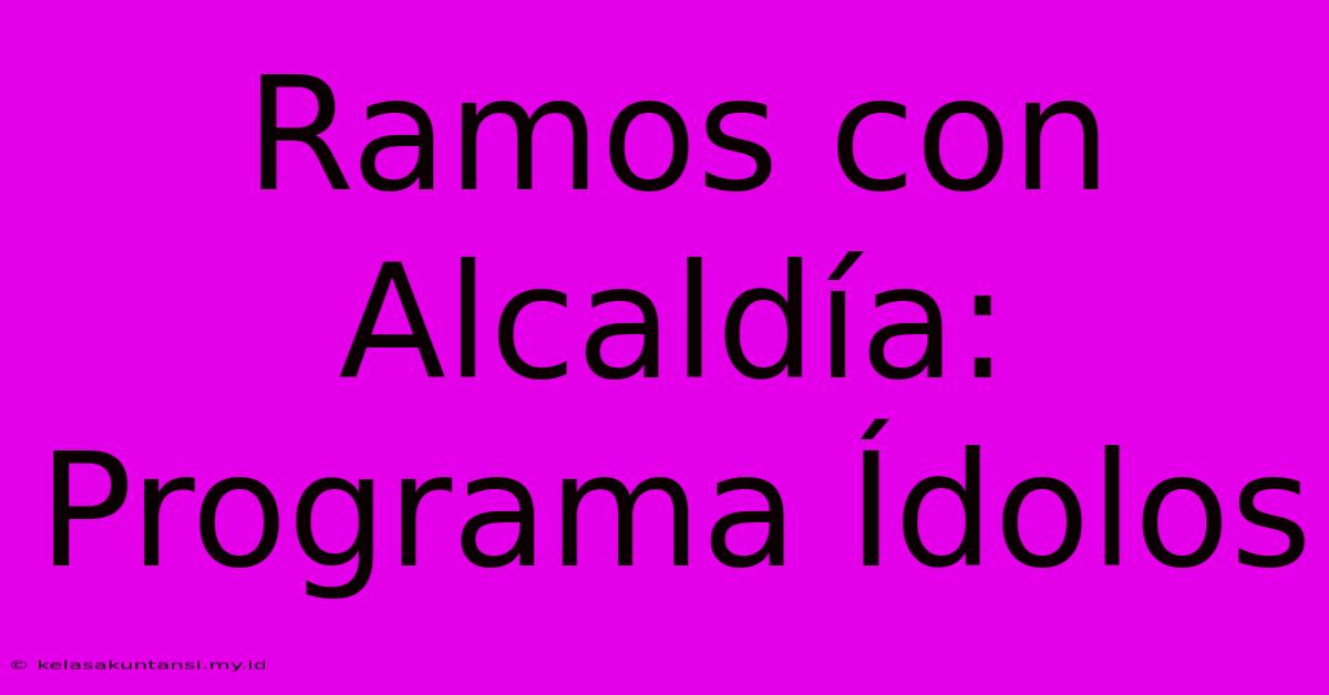 Ramos Con Alcaldía: Programa Ídolos