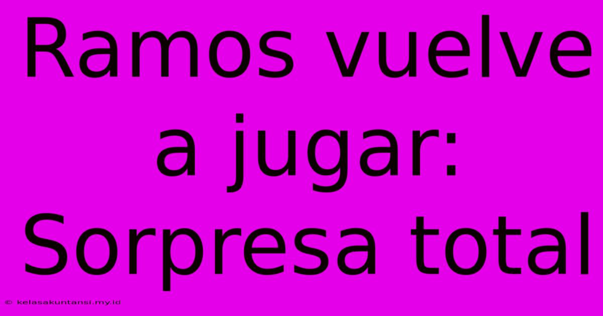 Ramos Vuelve A Jugar: Sorpresa Total