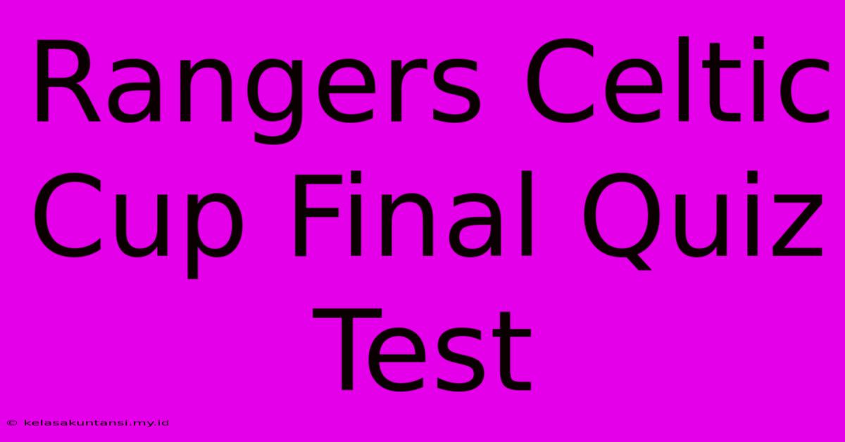 Rangers Celtic Cup Final Quiz Test