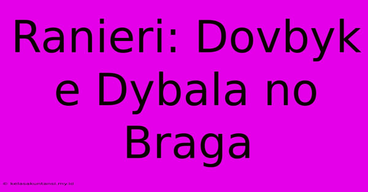 Ranieri: Dovbyk E Dybala No Braga