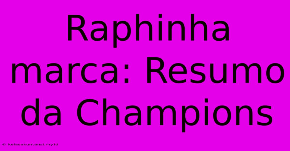 Raphinha Marca: Resumo Da Champions