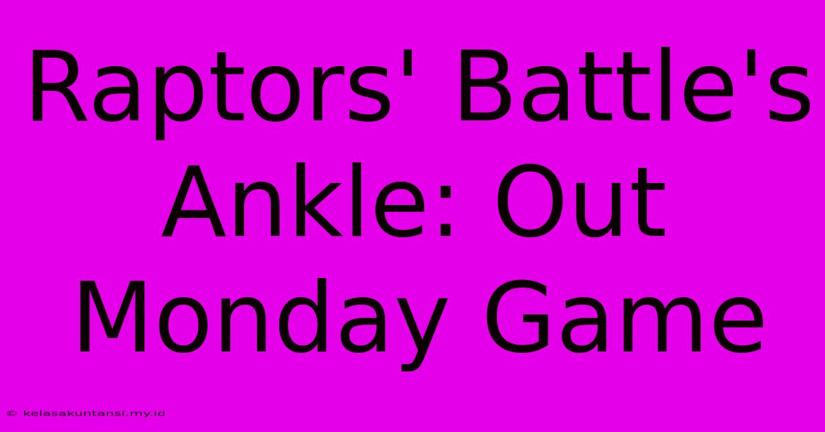 Raptors' Battle's Ankle: Out Monday Game