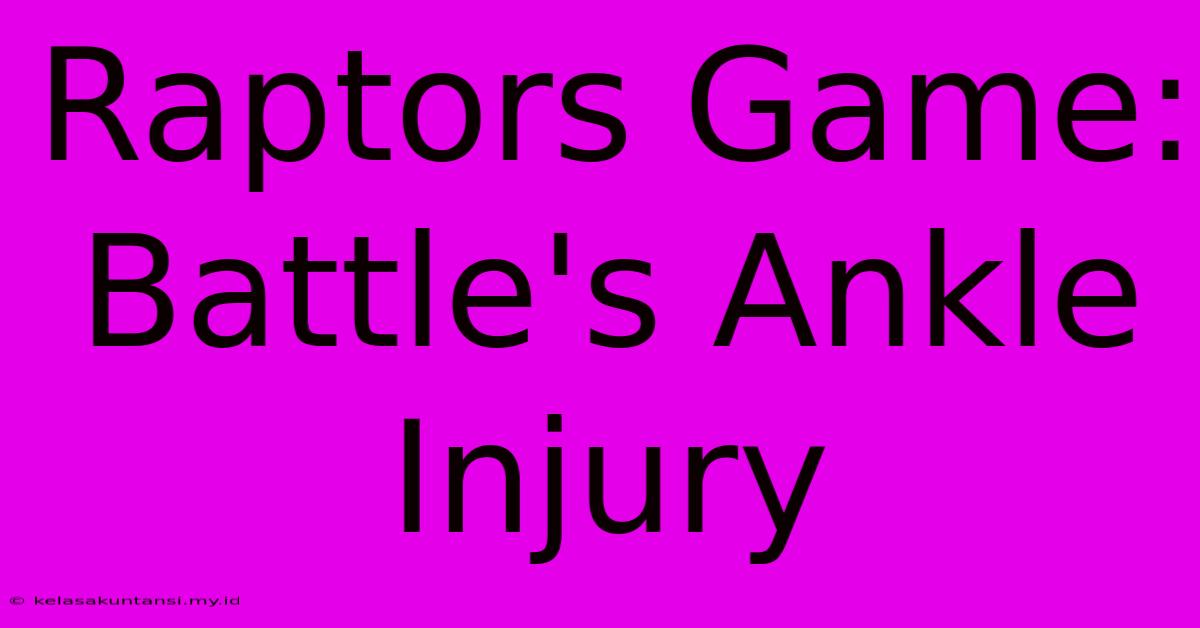 Raptors Game: Battle's Ankle Injury