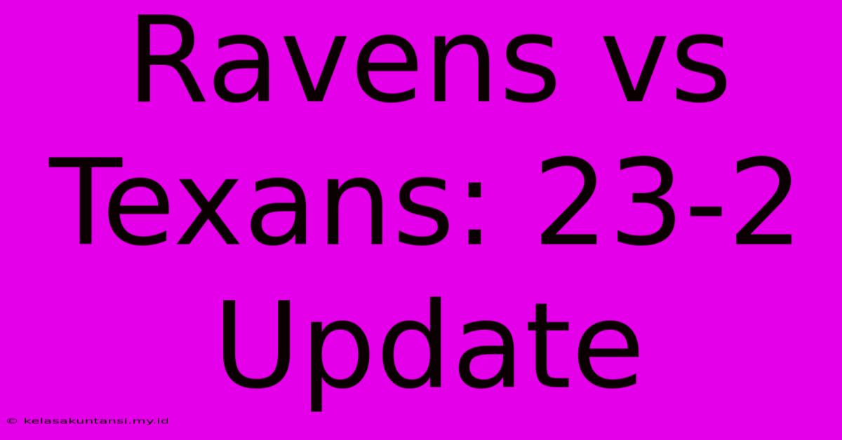 Ravens Vs Texans: 23-2 Update