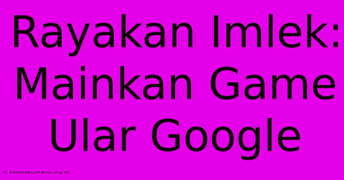 Rayakan Imlek: Mainkan Game Ular Google