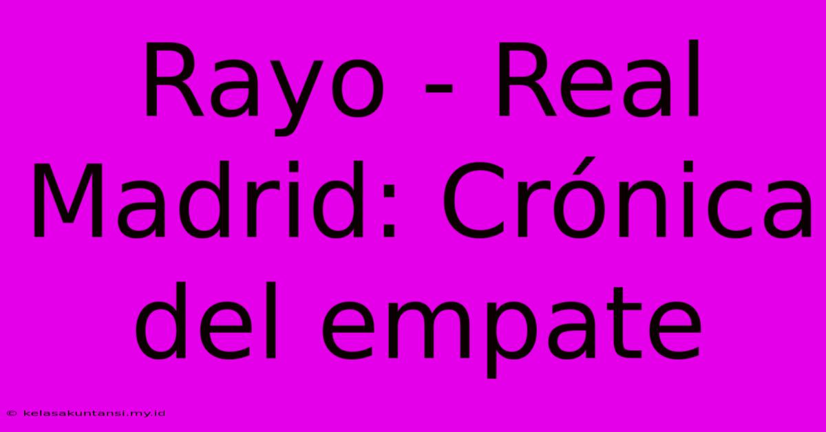 Rayo - Real Madrid: Crónica Del Empate