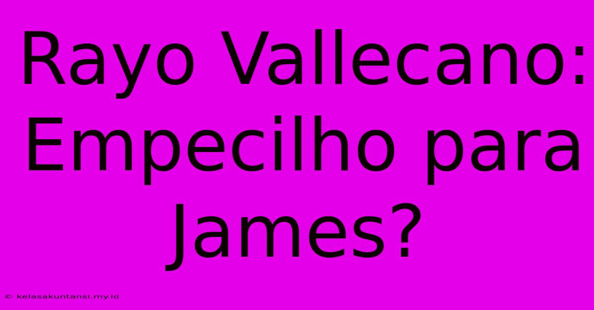 Rayo Vallecano: Empecilho Para James?