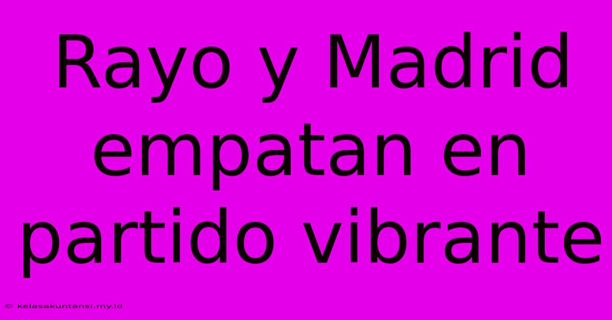 Rayo Y Madrid Empatan En Partido Vibrante