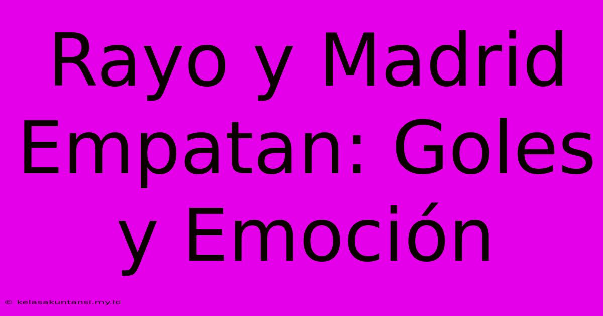 Rayo Y Madrid Empatan: Goles Y Emoción