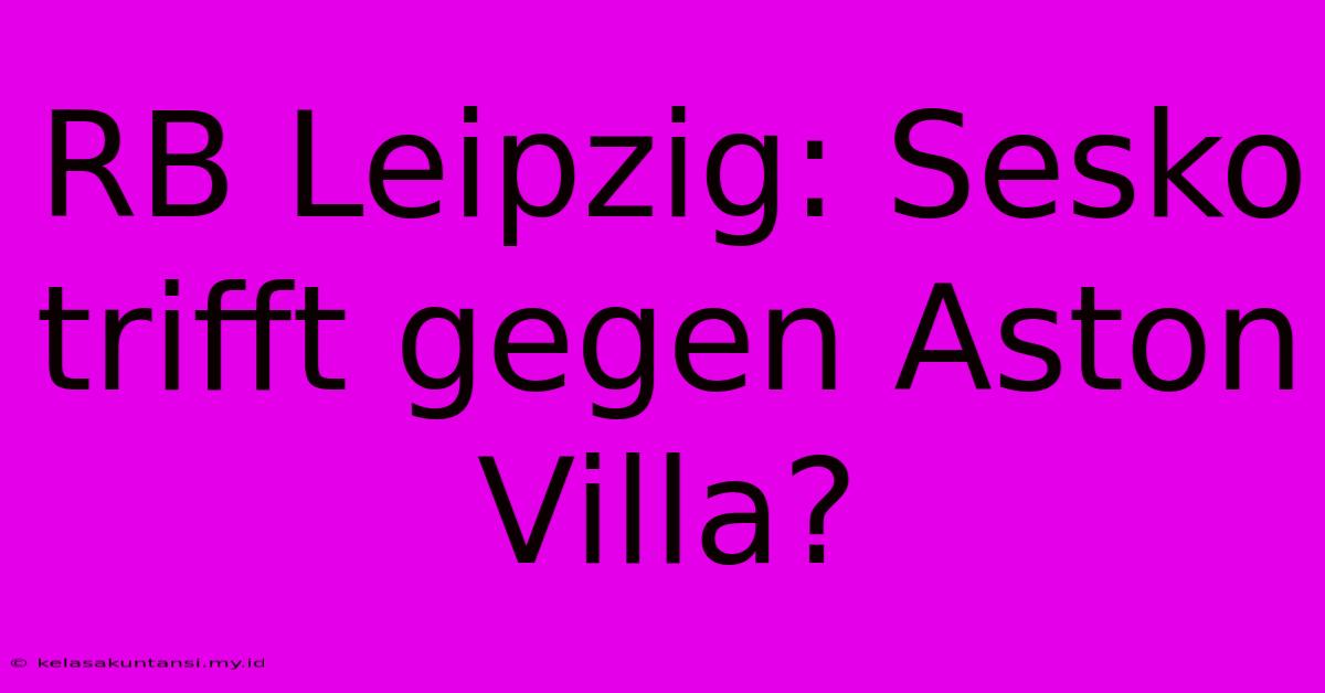 RB Leipzig: Sesko Trifft Gegen Aston Villa?